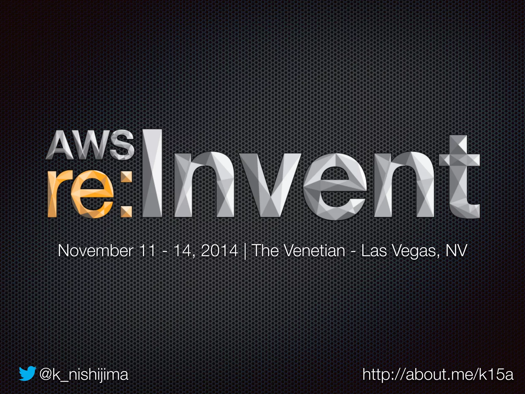 November 11 - 14, 2014 | The Venetian - Las Vegas, NV 
@k_nishijima http://about.me/k15a 
 