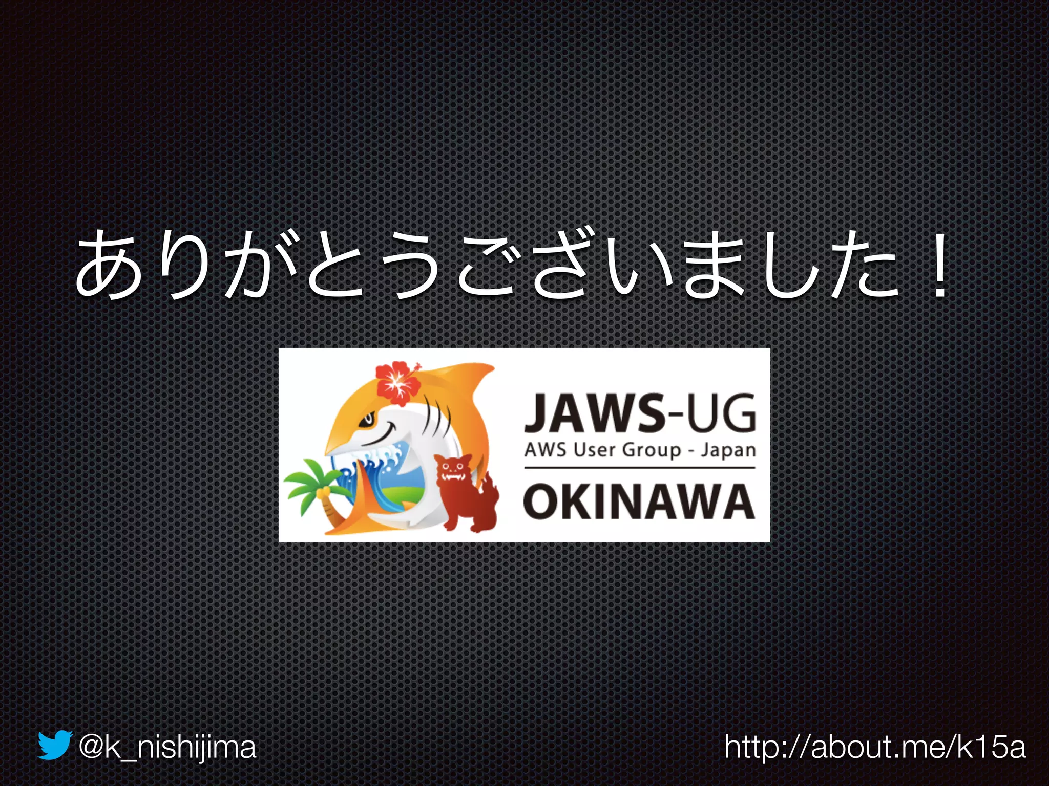 ありがとうございました！ 
@k_nishijima http://about.me/k15a 
