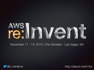 November 11 - 14, 2014 | The Venetian - Las Vegas, NV 
@k_nishijima http://about.me/k15a 
 