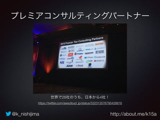 プレミアコンサルティングパートナー 
世界で28社のうち、日本から4社！ 
https://twitter.com/awscloud_jp/status/532313576795426816 
@k_nishijima http://about.me/k15a 
 