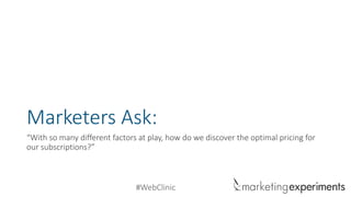 #WebClinic 
Marketers Ask: 
“With so many different factors at play, how do we discover the optimal pricing for our subscriptions?”  