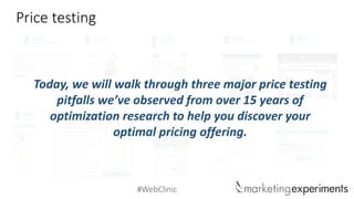 #WebClinic 
Price testing 
11% 
Revenue 
36% 
In Paid Subscriptions 
609% 
Capture Rate 
112% 
In Conversion 
41% 
Revenue/Conversion 
43% 
Conversion Rate 
163% 
Revenue 
99% 
Revenue 
12% 
Click Through Rates 
69% 
Revenue 
Today, we will walk through three major price testing pitfalls we’ve observed from over 15 years of optimization researchto help you discover your optimal pricing offering.  