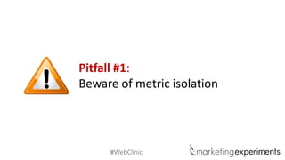 #WebClinic 
Pitfall #1: 
Beware of metric isolation  