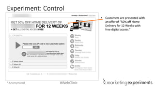#WebClinic 
Experiment: Control 
•Customers are presented with an offer of “50% off Home Delivery for 12 Weeks with free digital access.” 
*Anonymized  