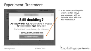 #WebClinic 
Experiment: Treatment 
•If the order is not completed within a certain time, a pop-up appears with an incentive for an additional four weeks at 50% 
*Anonymized  