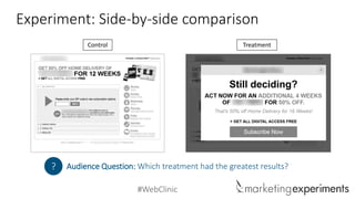 #WebClinic 
Experiment: Side-by-side comparison 
Control 
Treatment 
Audience Question: Which treatment had the greatest results? 
?  