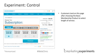 #WebClinic 
Experiment: Control 
•Customers land on this page after choosing the Basic Membership Product to select length of service. 
*Anonymized  