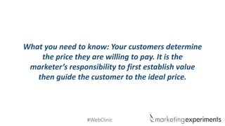 #WebClinic 
What you need to know: Your customers determine the price they are willing to pay. It is the marketer’s responsibility to first establish value then guide the customer to the ideal price.  