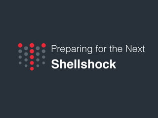 Preparing for the Next
Shellshock
 