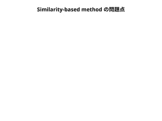 Similarity-based method の問題点 
 