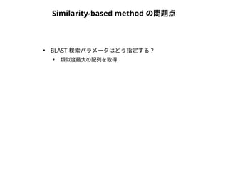 Similarity-based method の問題点 
● BLAST 検索パラメータはどう指定する? 
● 類似度最大の配列を取得 
 