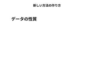 新しい方法の作り方 
データの性質 
 