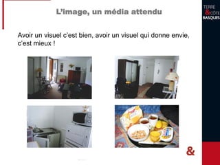 L’image, un media attendu
Avoir un visuel, c’est bien! Avoir un visuel qui donne envie,
c’est mieux !
 