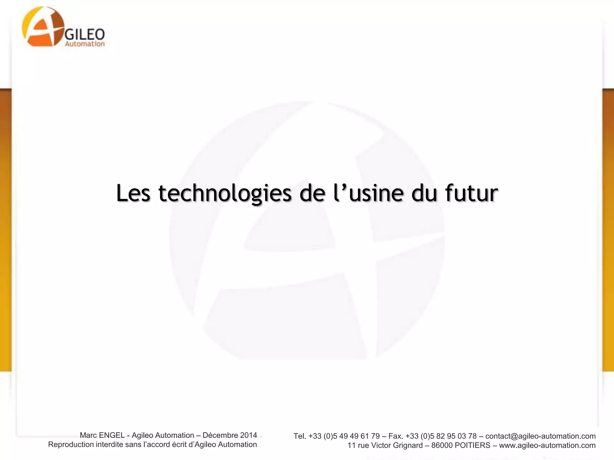 Tel. +33 (0)5 49 49 61 79 – Fax. +33 (0)5 82 95 03 78 – contact@agileo-automation.com
11 rue Victor Grignard – 86000 POITIERS – www.agileo-automation.com
Marc ENGEL - Agileo Automation – Juin 2015
Reproduction interdite sans l’accord écrit d’Agileo Automation
Les technologies de l’usine du futur
 