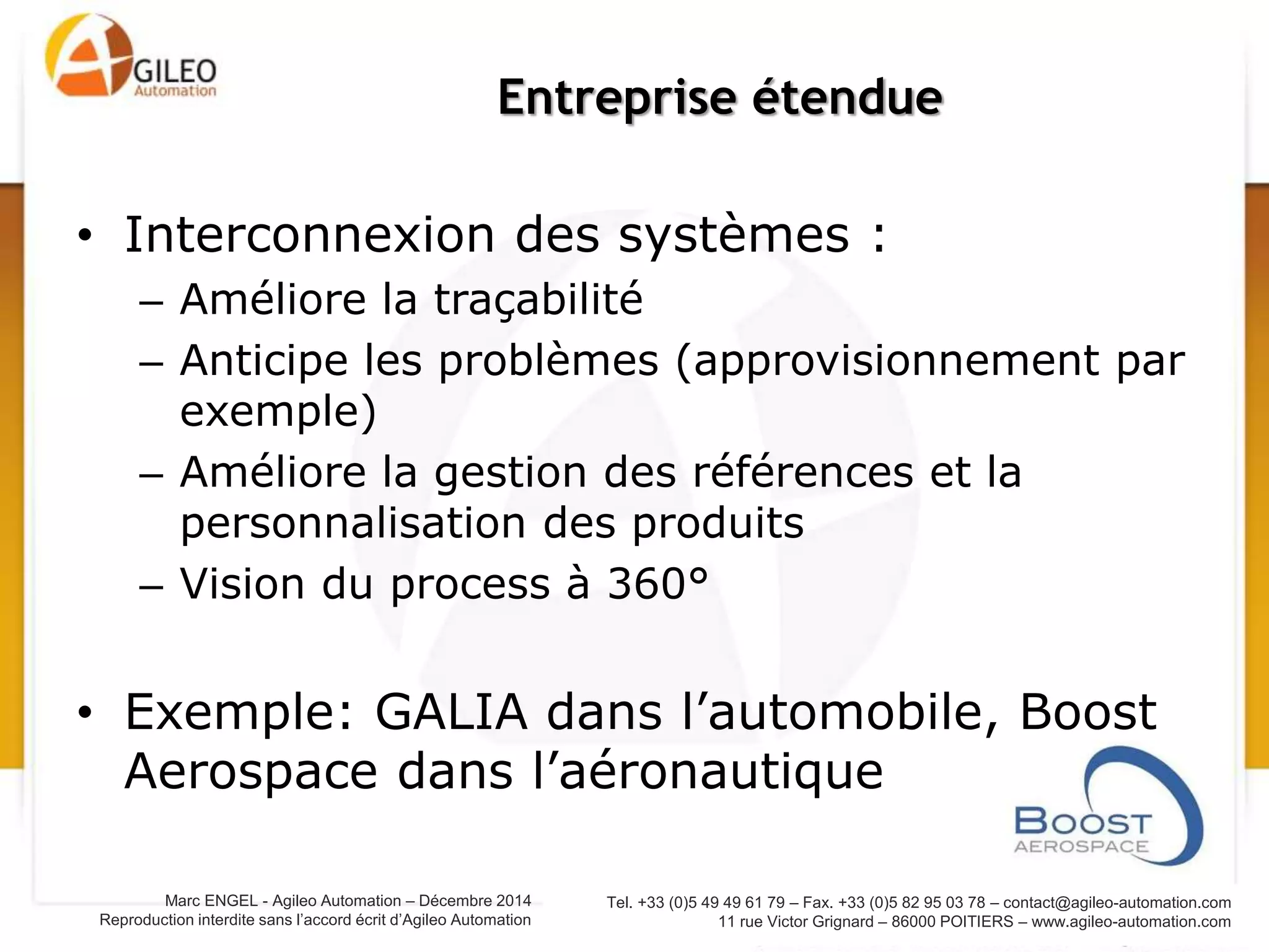 Tel. +33 (0)5 49 49 61 79 – Fax. +33 (0)5 82 95 03 78 – contact@agileo-automation.com
11 rue Victor Grignard – 86000 POITIERS – www.agileo-automation.com
Marc ENGEL - Agileo Automation – Juin 2015
Reproduction interdite sans l’accord écrit d’Agileo Automation
Entreprise étendue
Sous-
traitants (N-1)
Entreprise de
niveau N
Client niveau
N + 1
Site A Site B
 