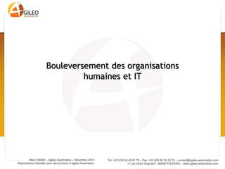 Tel. +33 (0)5 49 49 61 79 – Fax. +33 (0)5 82 95 03 78 – contact@agileo-automation.com
11 rue Victor Grignard – 86000 POITIERS – www.agileo-automation.com
Marc ENGEL - Agileo Automation – Juin 2015
Reproduction interdite sans l’accord écrit d’Agileo Automation
Bouleversement des organisations
humaines et IT
 