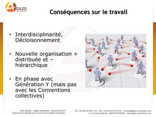 Tel. +33 (0)5 49 49 61 79 – Fax. +33 (0)5 82 95 03 78 – contact@agileo-automation.com
11 rue Victor Grignard – 86000 POITIERS – www.agileo-automation.com
Marc ENGEL - Agileo Automation – Juin 2015
Reproduction interdite sans l’accord écrit d’Agileo Automation
• Communication généralisée:
 Les machines doivent parler le même langage
 Les entreprises doivent échanger des données (sous-traitance)
• Groupes de travail: IIC (Industrial Internet Consortium),
IEEE avec CoAP (Constrained Application Protocol)
• EFFRA: European Factories of the Future Research
Association
• Exemple: Airbus, projet Smart devices lancé en 2010
• Développement d’une librairie de communication pour les
équipementiers
Besoin fondamental de normalisation
 