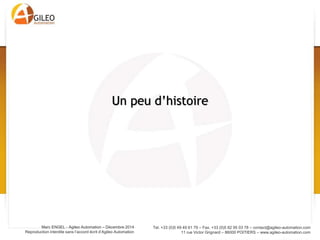 Tel. +33 (0)5 49 49 61 79 – Fax. +33 (0)5 82 95 03 78 – contact@agileo-automation.com
11 rue Victor Grignard – 86000 POITIERS – www.agileo-automation.com
Marc ENGEL - Agileo Automation – Juin 2015
Reproduction interdite sans l’accord écrit d’Agileo Automation
Un peu d’histoire
 