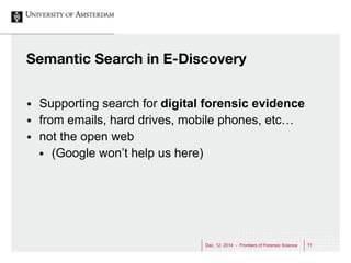 Semantic Search in E-Discovery 
• Supporting search for digital forensic evidence 
• from emails, hard drives, mobile phon...