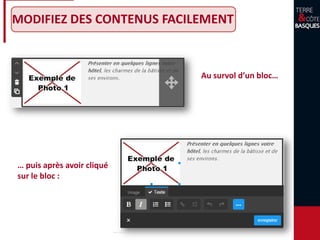 Au survol d’un bloc…
… puis après avoir cliqué
sur le bloc :
MODIFIEZ DES CONTENUS FACILEMENT
 