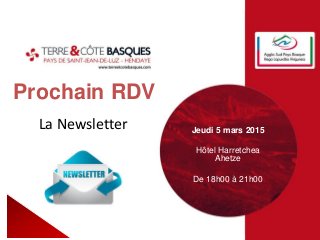 Prochain RDV
Jeudi 5 mars 2015
Hôtel Harretchea
Ahetze
De 18h00 à 21h00
La Newsletter
 