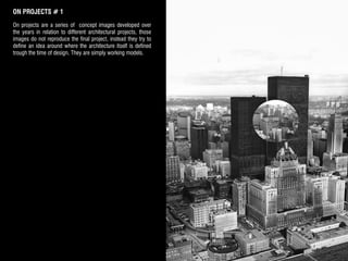 ON PROJECTS # 1
On projects are a series of concept images developed over
the years in relation to different architectural projects, those
images do not reproduce the final project, instead they try to
define an idea around where the architecture itself is defined
trough the time of design. They are simply working models.
 