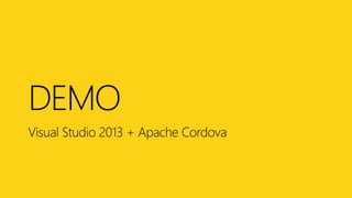 Visual Studio 2013 + Apache Cordova 
DEMO  