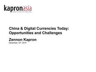 China & Digital Currencies Today:
Opportunities and Challenges
Zennon Kapron
December 12th, 2014
 