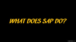 © SAP 2014 | 3
WHAT DOES SAP DO?
 
