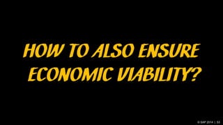 © SAP 2014 | 53
HOW TO ALSO ENSURE
ECONOMIC VIABILITY?
 