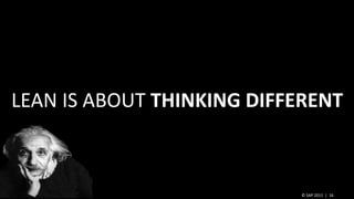 © SAP 2011 | 16
LEAN IS ABOUT THINKING DIFFERENT
 