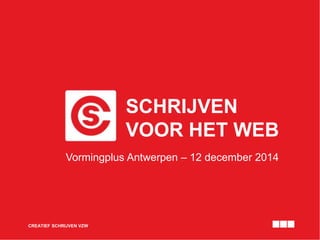 SCHRIJVEN 
VOOR HET WEB 
Vormingplus Antwerpen – 12 december 2014 
CREATIEF SCHRIJVEN VZW 
 