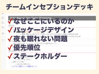 チームインセプションデッキ 
✓なぜここにいるのか 
✓パッケージデザイン 
✓夜も眠れない問題 
✓優先順位 
✓ステークホルダー 
 