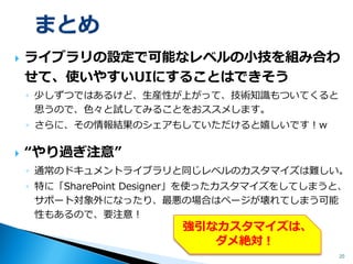 通常のドキュメントライブラリなら可能なのに、 「OneDrive for Business」だと不可なこと 
ビューのページ（All.aspxなど）を、ブラウザで編集モード にできない※Desigerを使えば…(ry＝コンテンツエディタWebパーツやJSリンクを使った JavaScript によるカスタマイズができない？（未検証） ↓こんな感じのやつ 【JSLinkを使用してドキュメントライブラリの列の表示をカスタマイズする】 http://blogs.technet.com/b/sharepoint_support/archive/2014/07/28/jslink-customize- document-library-view.aspx 
20 
 