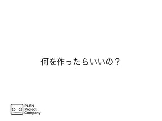 何を作ったらいいの？
 