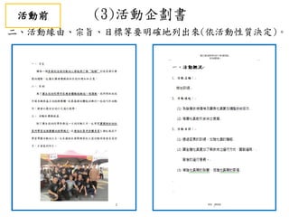 (3)活動企劃書
二、活動緣由、宗旨、目標等要明確地列出來(依活動性質決定)。
活動前
 