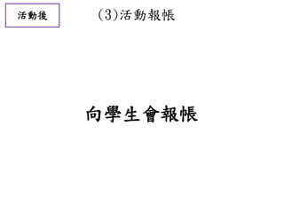 活動後 (3)活動報帳
向學生會報帳
 