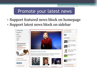 Promote your latest news 
• Support featured news block on homepage 
• Support latest news block on sidebar 
 
