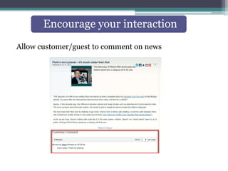 Encourage your interaction 
Allow customer/guest to comment on news 
 
