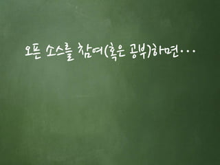 오픈 소스를 참여(혹은 공부)하면… 
 