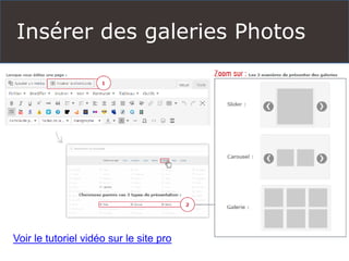 Insérer des galeries Photos
Voir le tutoriel vidéo sur le site pro
 