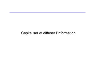 Capitaliser et diffuser l’information
 