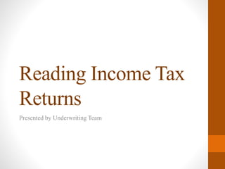 Reading Income Tax
Returns
Presented by Underwriting Team
 