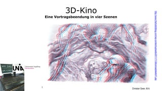 Christian Geier, M.A.1
3D-Kino
Eine Vortragsbeendung in vier Szenen
http://www.thehobbitblog.com/wp-content/uploads/2011/11/3dconceptsketch1.jpg
 