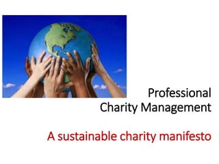 Professional
Charity Management
A sustainable charity manifesto
 