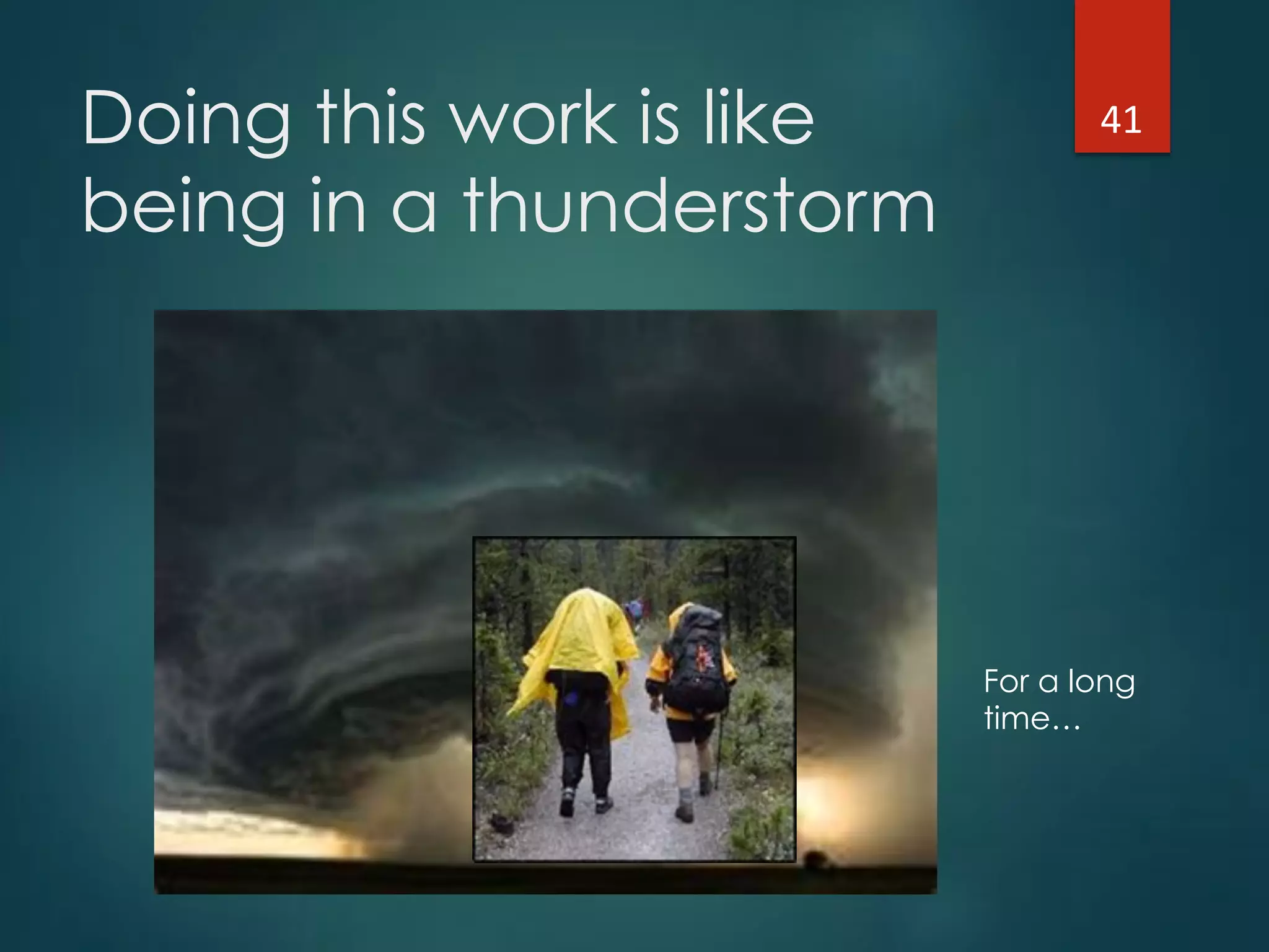 Doing this work is like
being in a thunderstorm
For a long
time…
41"
 