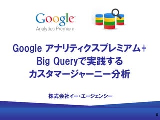 Google アナリティクスプレミアム+
Big Queryで実践する
カスタマージャーニー分析
株式会社イー・エージェンシー
0
 