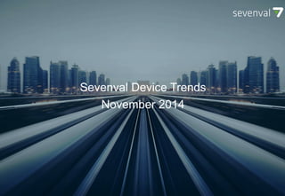 SEVENVAL DEVICE TRENDS
October 2014
Sevenval Device Trends
November 2014
 