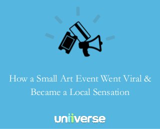 How a Small Art Event Went Viral &
Became a Local Sensation
 