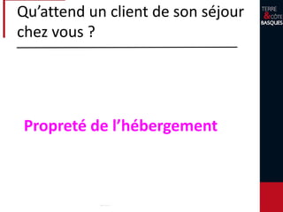 Qu’attend un client de son séjour
chez vous ?
Ambassadeur de votre région
 